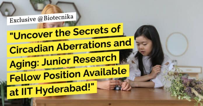 "Uncover the Secrets of Circadian Aberrations and Aging: Junior Research Fellow Position Available at IIT Hyderabad!"