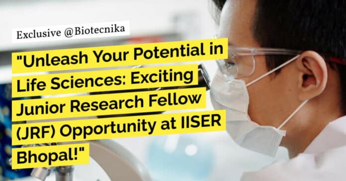 "Unleash Your Potential in Life Sciences: Exciting Junior Research Fellow (JRF) Opportunity at IISER Bhopal!"
