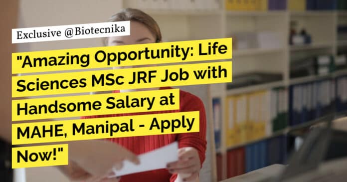 "Amazing Opportunity: Life Sciences MSc JRF Job with Handsome Salary at MAHE, Manipal - Apply Now!"