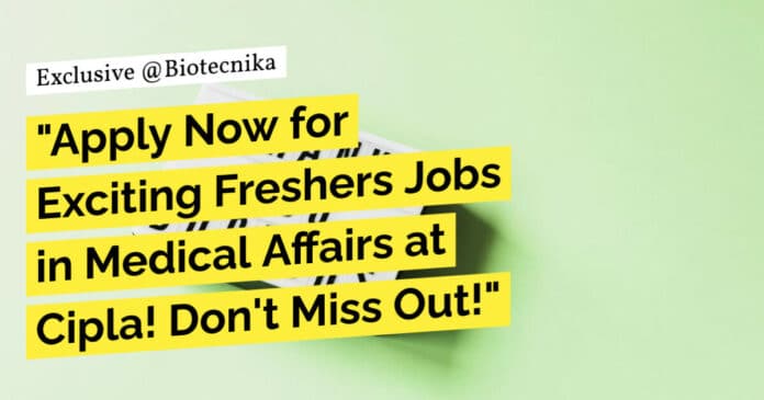 "Apply Now for Exciting Freshers Jobs in Medical Affairs at Cipla! Don't Miss Out!"
