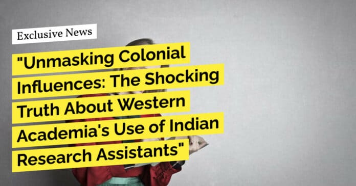 Western academia "Unmasking Colonial Influences: The Shocking Truth About Western Academia's Use of Indian Research Assistants"