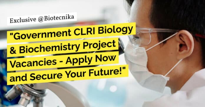"Government CLRI Biology & Biochemistry Project Vacancies - Apply Now and Secure Your Future!"