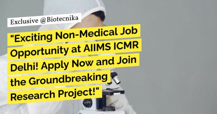 "Exciting Non-Medical Job Opportunity at AIIMS ICMR Delhi! Apply Now and Join the Groundbreaking Research Project!"