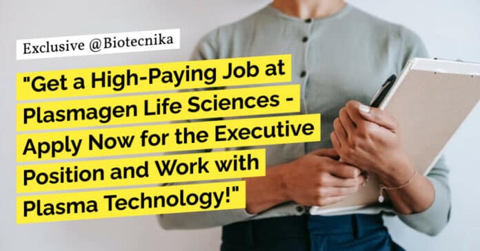 "Get a High-Paying Job at Plasmagen Life Sciences - Apply Now for the Executive Position and Work with Plasma Technology!" "Get a High-Paying Job at Plasmagen Life Sciences - Apply Now for the Executive Position and Work with Plasma Technology!"