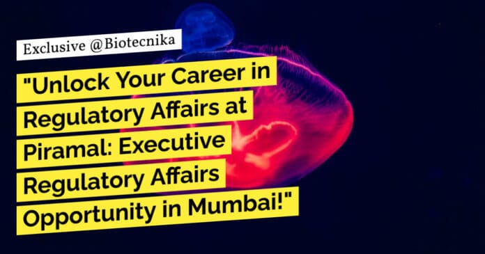 "Unlock Your Career in Regulatory Affairs at Piramal: Executive Regulatory Affairs Opportunity in Mumbai!"