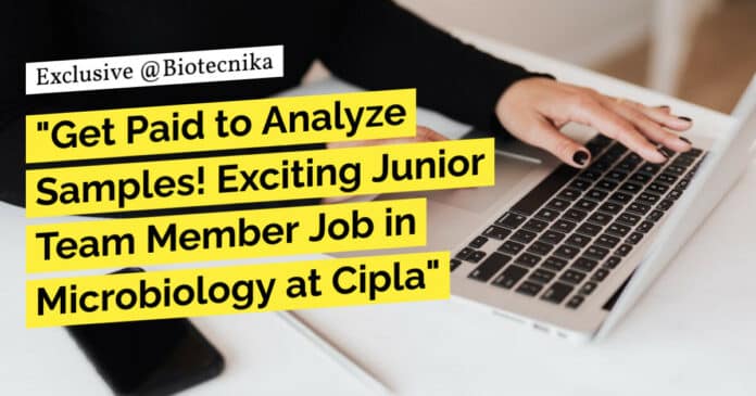 "Get Paid to Analyze Samples! Exciting Junior Team Member Job in Microbiology at Cipla"