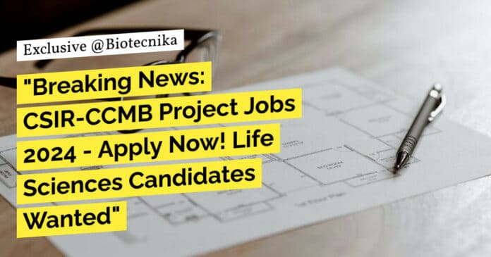 "Breaking News: CSIR-CCMB Project Jobs 2024 - Apply Now! Life Sciences Candidates Wanted"
