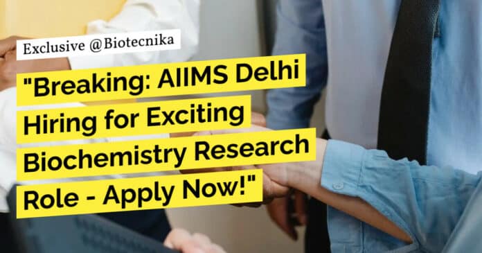 "Breaking: AIIMS Delhi Hiring for Exciting Biochemistry Research Role - Apply Now!"