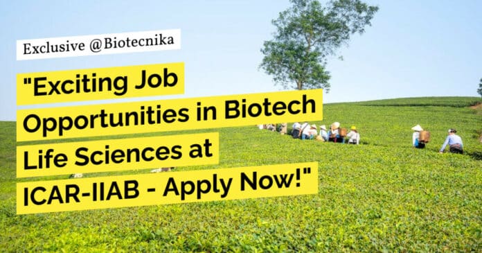 "Exciting Job Opportunities in Biotech Life Sciences at ICAR-IIAB - Apply Now!"