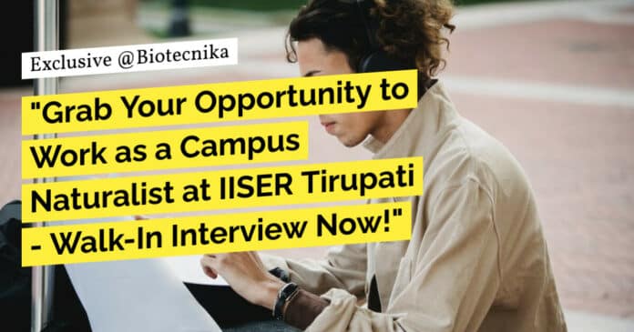 "Grab Your Opportunity to Work as a Campus Naturalist at IISER Tirupati - Walk-In Interview Now!"