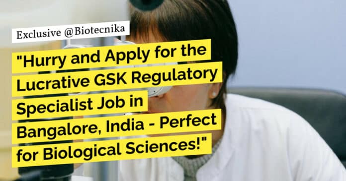 "Hurry and Apply for the Lucrative GSK Regulatory Specialist Job in Bangalore, India - Perfect for Biological Sciences!"