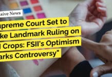 "Supreme Court Set to Make Landmark Ruling on GM Crops: FSII's Optimism Sparks Controversy"
