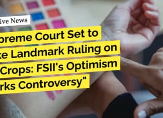 "Supreme Court Set to Make Landmark Ruling on GM Crops: FSII's Optimism Sparks Controversy"