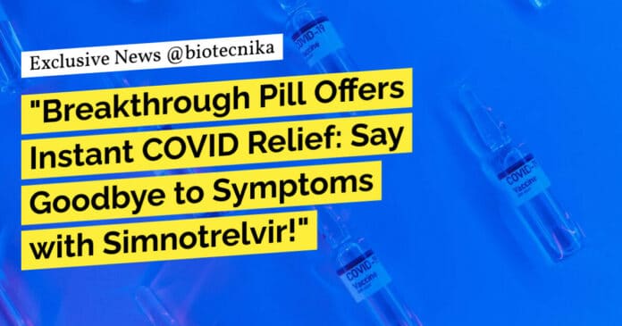 "Breakthrough Pill Offers Instant COVID Relief: Say Goodbye to Symptoms with Simnotrelvir!"