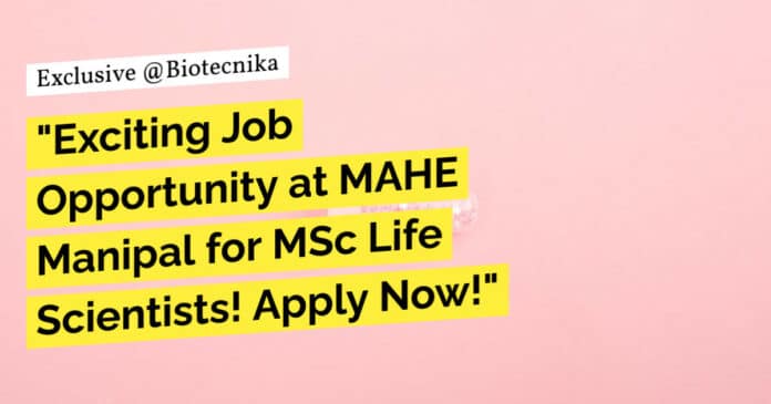 "Exciting Job Opportunity at MAHE Manipal for MSc Life Scientists! Apply Now!"