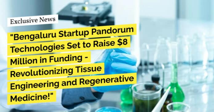 "Bengaluru Startup Pandorum Technologies Set to Raise $8 Million in Funding - Revolutionizing Tissue Engineering and Regenerative Medicine!"
