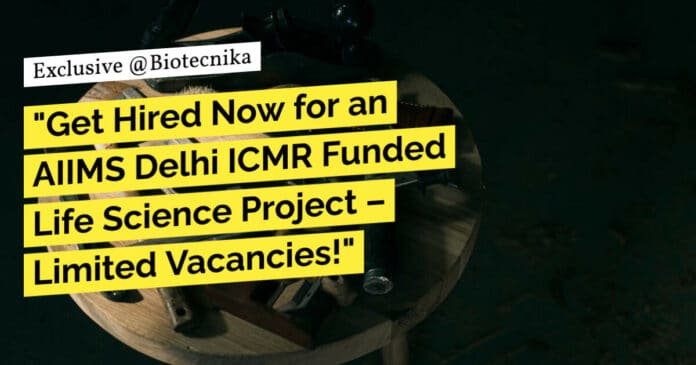 "Get Hired Now for an AIIMS Delhi ICMR Funded Life Science Project – Limited Vacancies!"