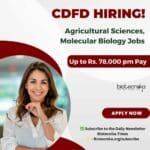 CDFD Agricultural Sciences, Molecular Biology Jobs With Up to Rs. 78,000 pm Pay – Apply Online CDFD Molecular Biology Jobs