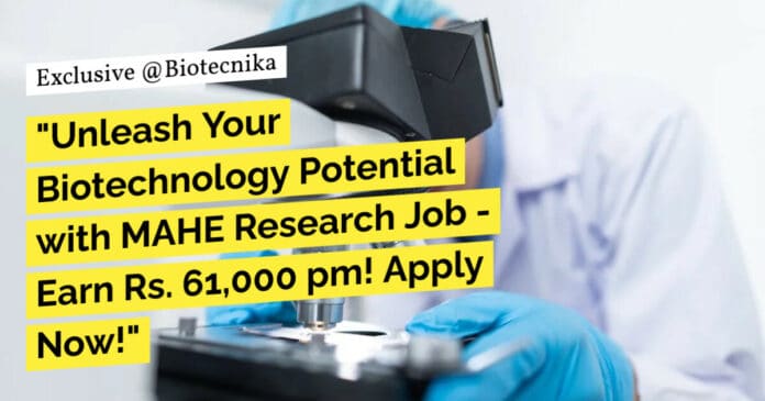 "Unleash Your Biotechnology Potential with MAHE Research Job - Earn Rs. 61,000 pm! Apply Now!"