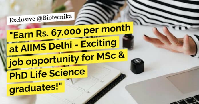 "Earn Rs. 67,000 per month at AIIMS Delhi - Exciting job opportunity for MSc & PhD Life Science graduates!"