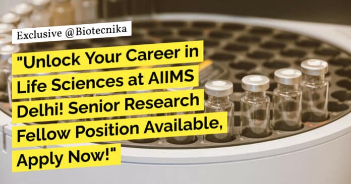 "Unlock Your Career in Life Sciences at AIIMS Delhi! Senior Research Fellow Position Available, Apply Now!"