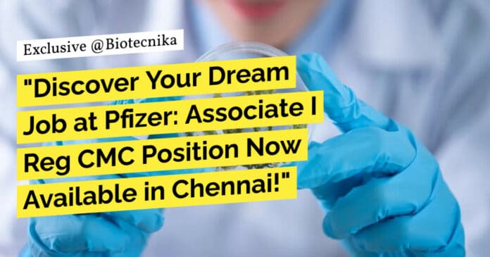 "Discover Your Dream Job at Pfizer: Associate I Reg CMC Position Now Available in Chennai!"