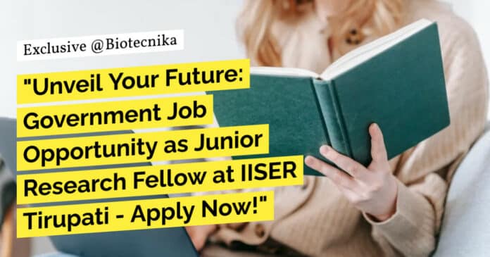 "Unveil Your Future: Government Job Opportunity as Junior Research Fellow at IISER Tirupati - Apply Now!"