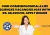 CSIR-CCMB Biological & Life Sciences Vacancies 2024 With Rs. 56,000 pm, Apply Online CSIR-CCMB Biological & Life