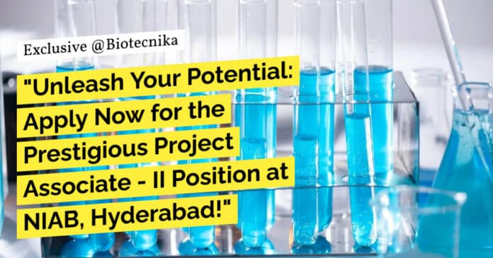 "Unleash Your Potential: Apply Now for the Prestigious Project Associate - II Position at NIAB, Hyderabad!"