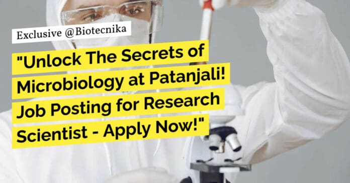 "Unlock The Secrets of Microbiology at Patanjali! Job Posting for Research Scientist - Apply Now!"