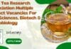 Govt Tea Research Association Multiple Project Vacancies For Life Sciences, Biotech & Microbiology Tea Research Association Vacancies