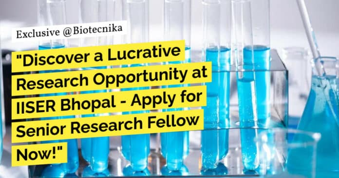 "Discover a Lucrative Research Opportunity at IISER Bhopal - Apply for Senior Research Fellow Now!"
