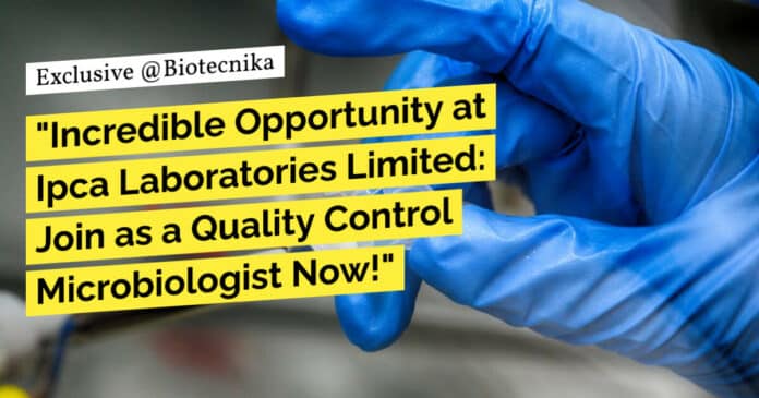 Ipca Laboratories Limited Recruitment - Join as a Quality Control Microbiologist Now!