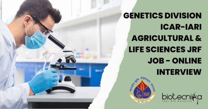 Genetics Division ICAR-IARI Agricultural & Life Sciences JRF Job - Online Interview