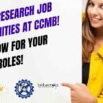 Exciting Research Job Opportunities at CCMB – Apply Now for Your Dream Roles! CSIR-CCMB Project Vacancies 2024