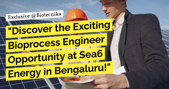 Bioprocess Engineer Opportunity at Sea6 Energy, Apply Now!
