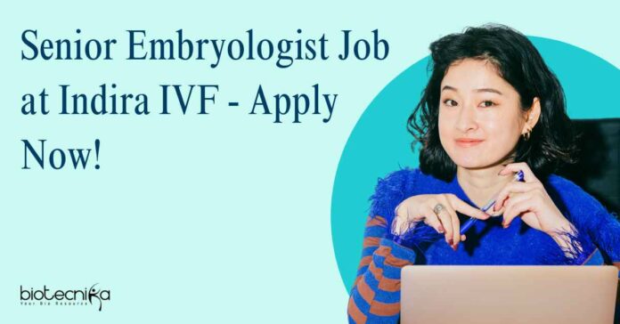 Senior Embryologist Job at Indira IVF - Apply Now!