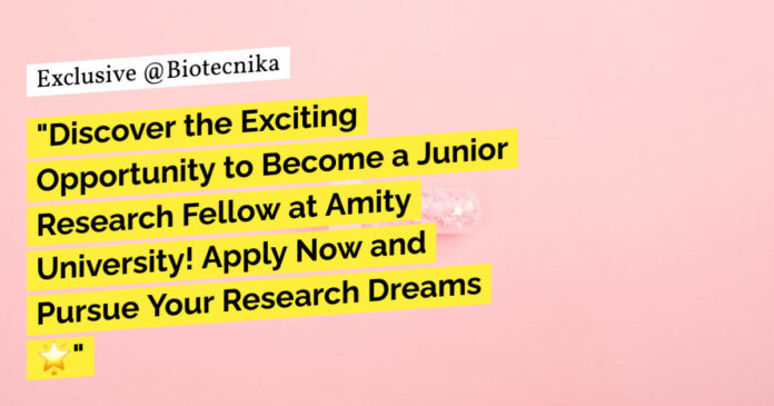Amity Institute of Pharmacy Life Sciences & Biotech Research Fellow Job Opening - Apply Online