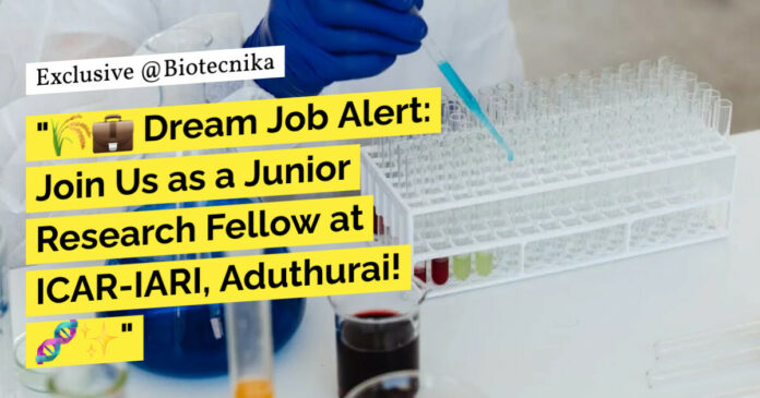 ICAR-IARI BTech Biotech JRF Position Available - Apply Now
