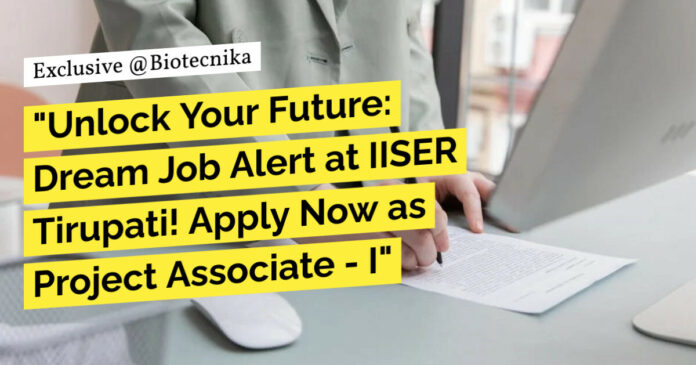 IISER Tirupati Associate Vacancy For Biotech & Life Sciences, Apply Now