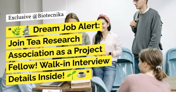 Govt Tea Research Associate Life Sciences Project Fellow Recruitment - Attend Walk-In