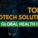 Top 10 Biotech Solutions For Global Health