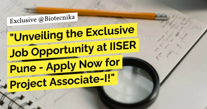 IISER Pune BTech Biotech, Life Sciences Apply Now for Project Job