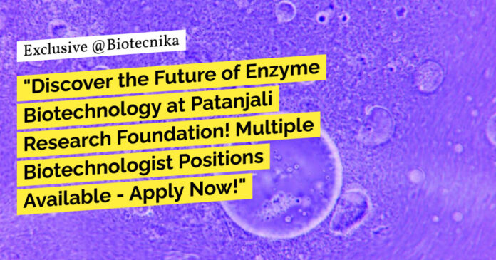 Patanjali Research Foundation Biotechnologist Positions Available - Apply Now!