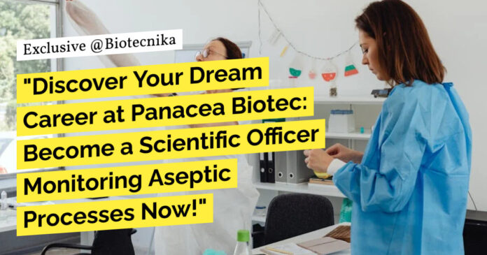 Panacea Biotec Microbiology Jobs, Apply For Scientific Officer Role For MSc Biotech