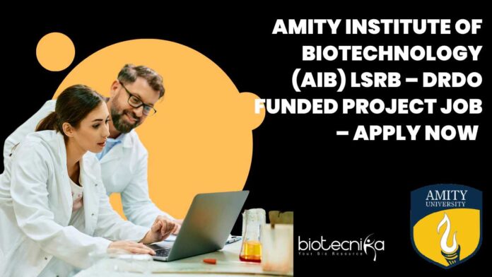 Amity Institute of Biotechnology (AIB) LSRB – DRDO Funded Project Job - Apply Now