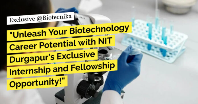 NIT Durgapur Internship For Biotech, Apply Now & Get Monthly Fellowship