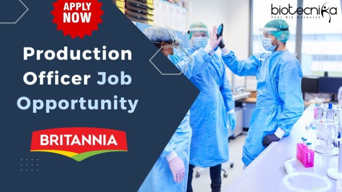 Production Officer Britannia Industries Hyderabad - Apply Now for this Exciting Opportunity!
