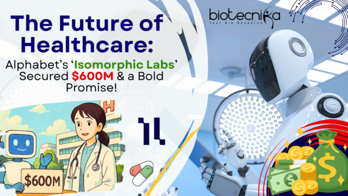 Alphabet’s ‘Isomorphic Labs’ Secured $600M & a Bold Promise!