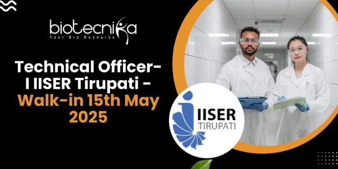 Technical Officer-I IISER Tirupati - Walk-in 15th May 2025